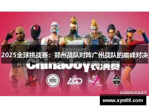 2025全球挑战赛：郑州战队对阵广州战队的巅峰对决