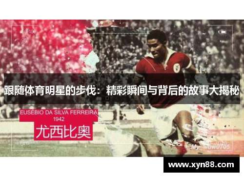 跟随体育明星的步伐：精彩瞬间与背后的故事大揭秘