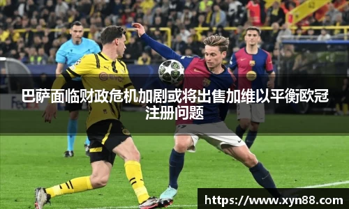 巴萨面临财政危机加剧或将出售加维以平衡欧冠注册问题