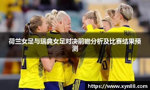 荷兰女足与瑞典女足对决前瞻分析及比赛结果预测