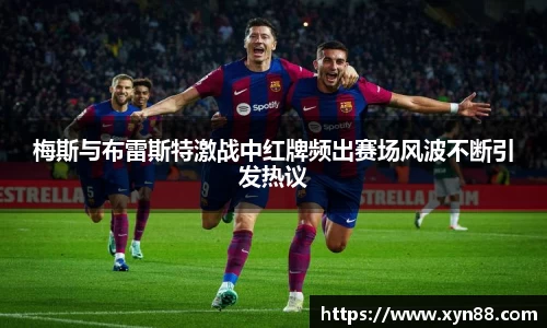 梅斯与布雷斯特激战中红牌频出赛场风波不断引发热议