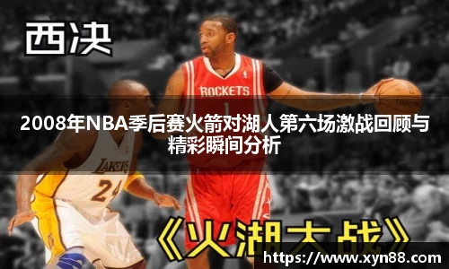 2008年NBA季后赛火箭对湖人第六场激战回顾与精彩瞬间分析