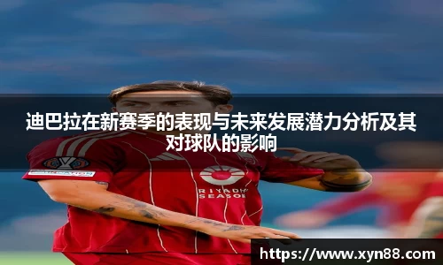迪巴拉在新赛季的表现与未来发展潜力分析及其对球队的影响
